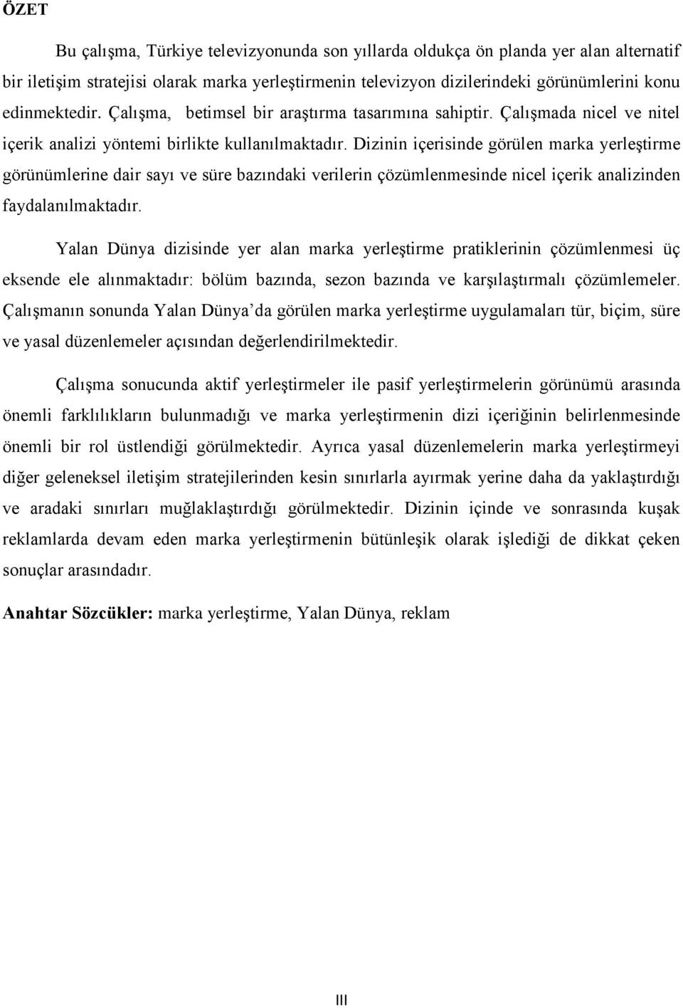 Dizinin içerisinde görülen marka yerleştirme görünümlerine dair sayı ve süre bazındaki verilerin çözümlenmesinde nicel içerik analizinden faydalanılmaktadır.