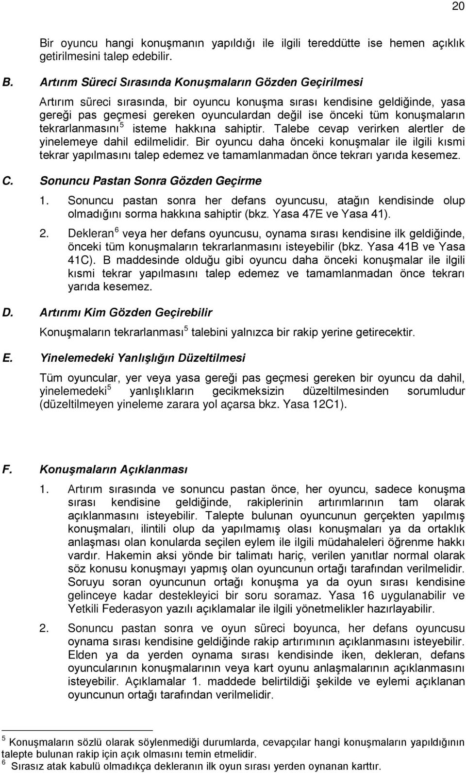 Talebe cevap verirken alertler de yinelemeye dahil edilmelidir. Bir oyuncu daha önceki konuşmalar ile ilgili kısmi tekrar yapılmasını talep edemez ve tamamlanmadan önce tekrarı yarıda kesemez. C.