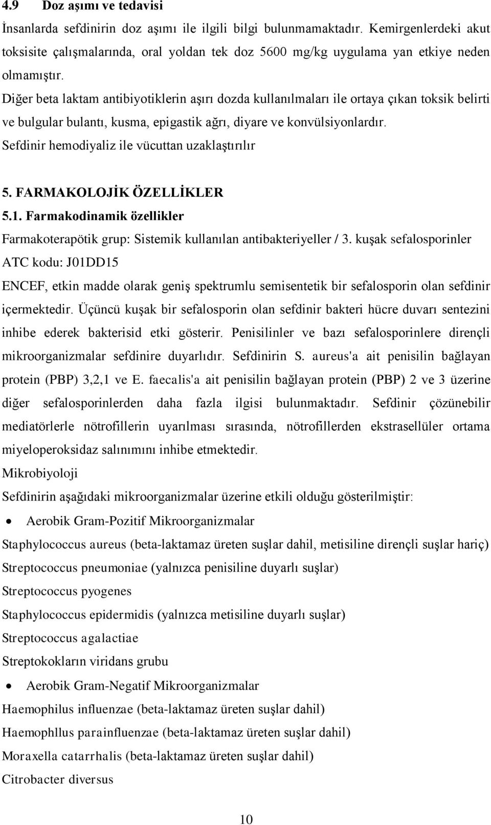 Diğer beta laktam antibiyotiklerin aşırı dozda kullanılmaları ile ortaya çıkan toksik belirti ve bulgular bulantı, kusma, epigastik ağrı, diyare ve konvülsiyonlardır.