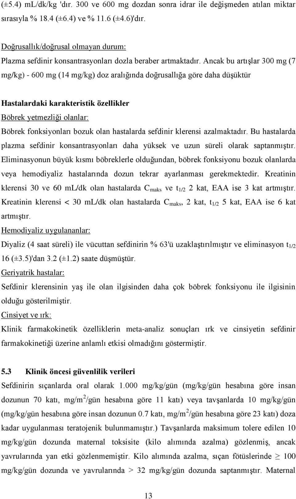 Ancak bu artışlar 300 mg (7 mg/kg) - 600 mg (14 mg/kg) doz aralığında doğrusallığa göre daha düşüktür Hastalardaki karakteristik özellikler Böbrek yetmezliği olanlar: Böbrek fonksiyonları bozuk olan