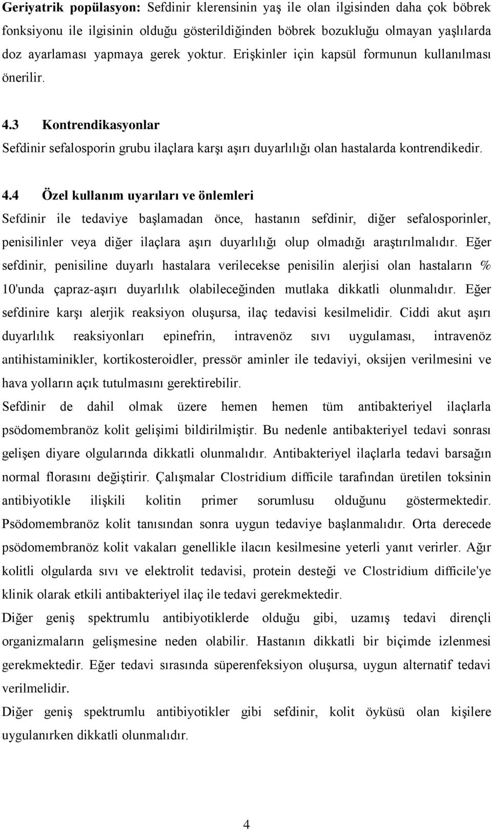 3 Kontrendikasyonlar Sefdinir sefalosporin grubu ilaçlara karşı aşırı duyarlılığı olan hastalarda kontrendikedir. 4.