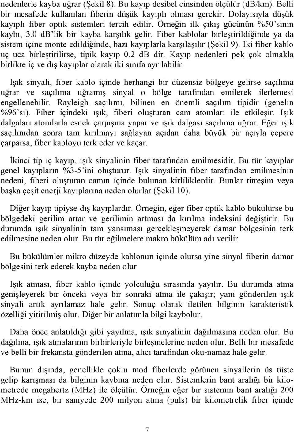 Fiber kablolar birleştirildiğinde ya da sistem içine monte edildiğinde, bazı kayıplarla karşılaşılır (Şekil 9). Iki fiber kablo uç uca birleştirilirse, tipik kayıp 0.2 db dir.