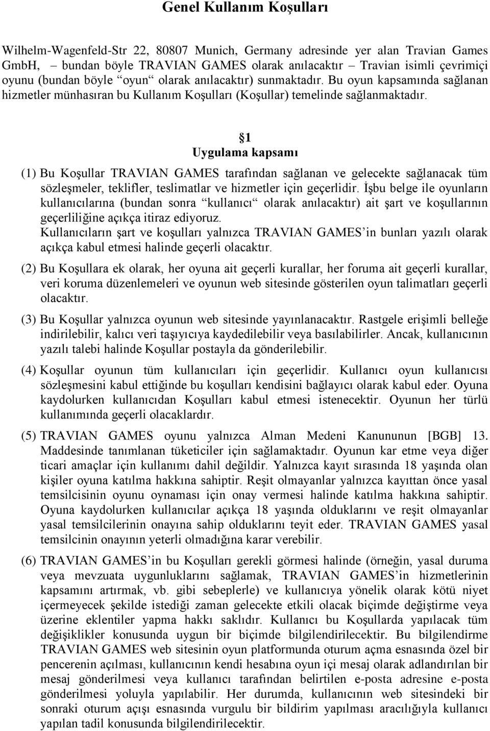 1 Uygulama kapsamı (1) Bu Koşullar TRAVIAN GAMES tarafından sağlanan ve gelecekte sağlanacak tüm sözleşmeler, teklifler, teslimatlar ve hizmetler için geçerlidir.