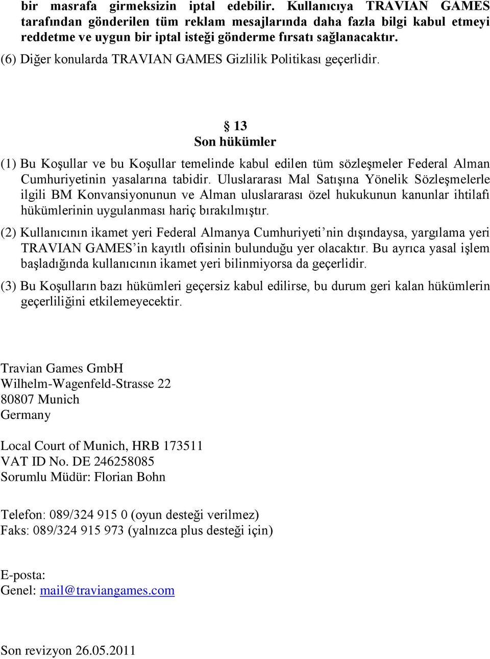 (6) Diğer konularda TRAVIAN GAMES Gizlilik Politikası geçerlidir. 13 Son hükümler (1) Bu Koşullar ve bu Koşullar temelinde kabul edilen tüm sözleşmeler Federal Alman Cumhuriyetinin yasalarına tabidir.