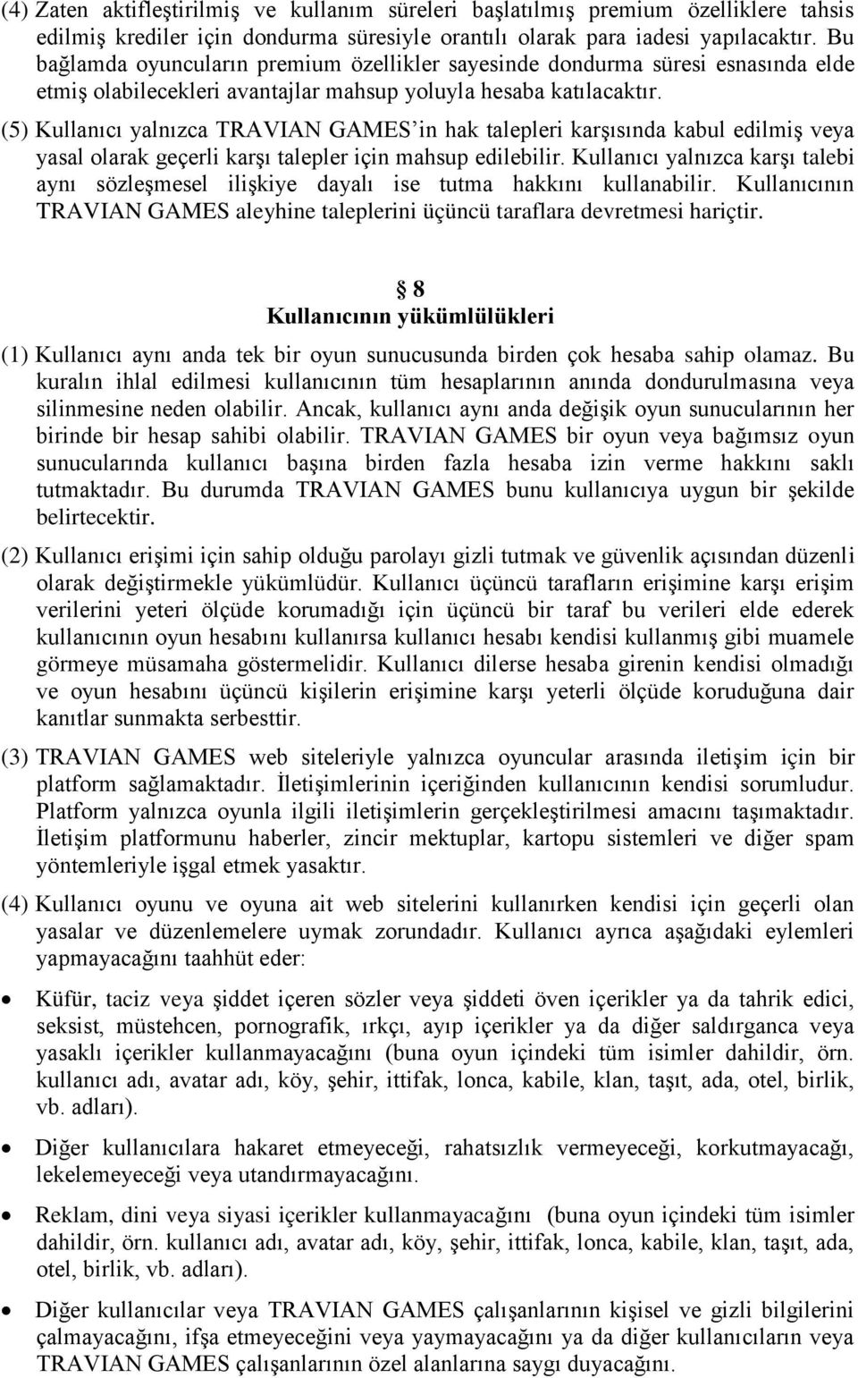 (5) Kullanıcı yalnızca TRAVIAN GAMES in hak talepleri karşısında kabul edilmiş veya yasal olarak geçerli karşı talepler için mahsup edilebilir.