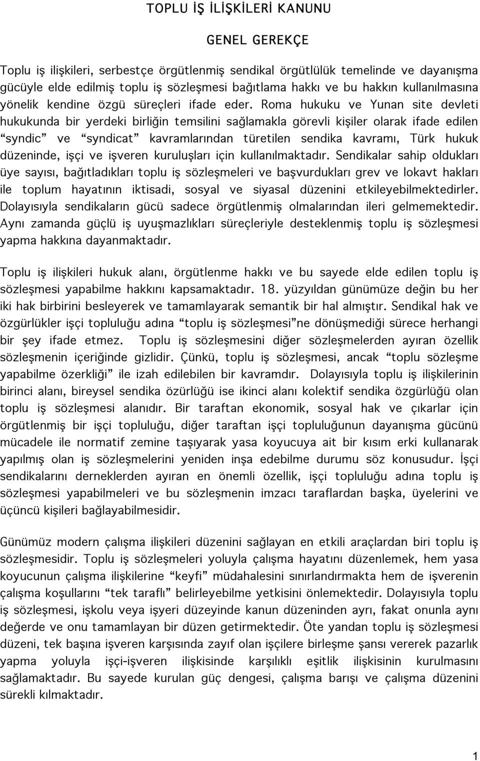 Roma hukuku ve Yunan site devleti hukukunda bir yerdeki birliğin temsilini sağlamakla görevli kişiler olarak ifade edilen syndic ve syndicat kavramlarından türetilen sendika kavramı, Türk hukuk