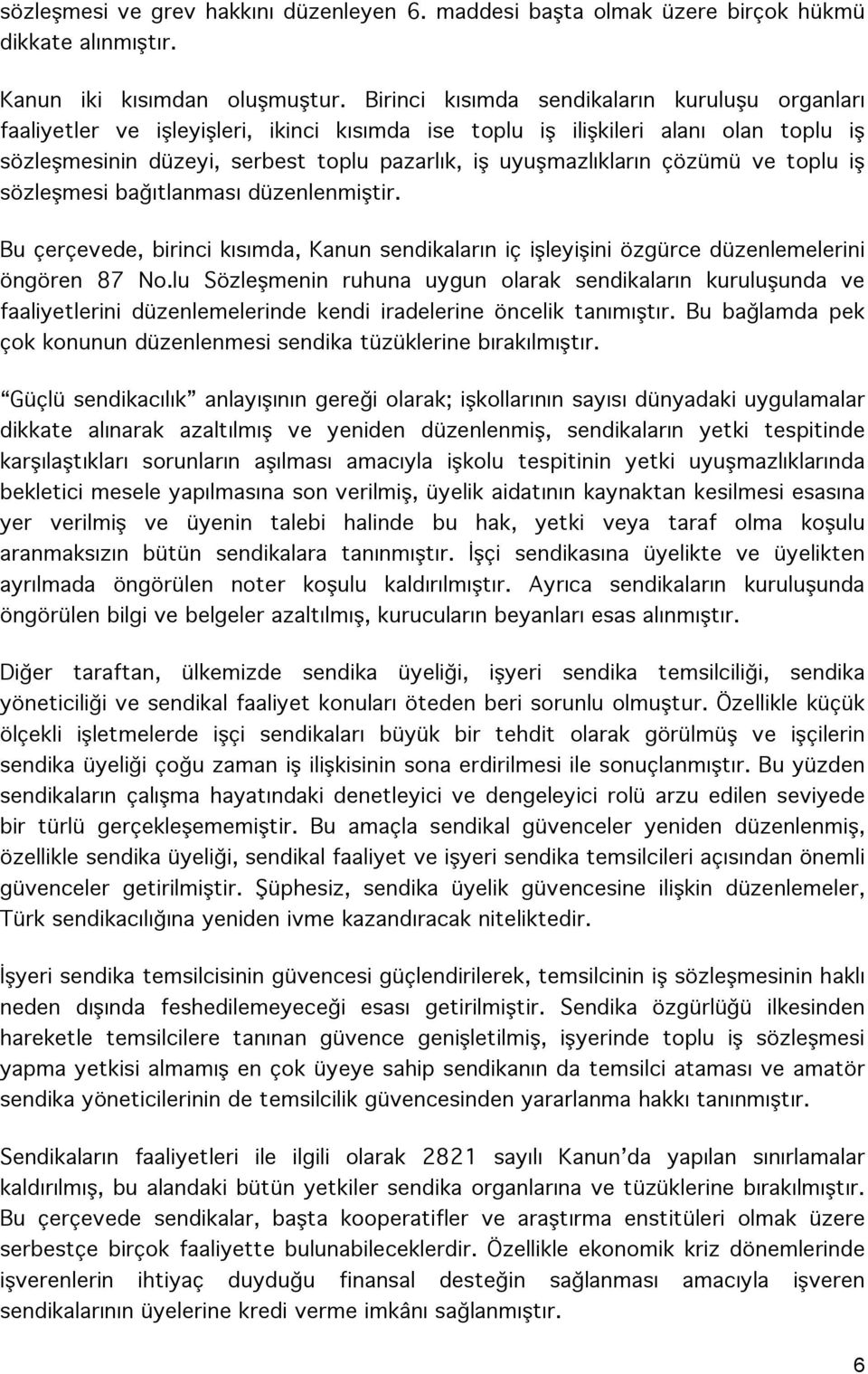 çözümü ve toplu iş sözleşmesi bağıtlanması düzenlenmiştir. Bu çerçevede, birinci kısımda, Kanun sendikaların iç işleyişini özgürce düzenlemelerini öngören 87 No.