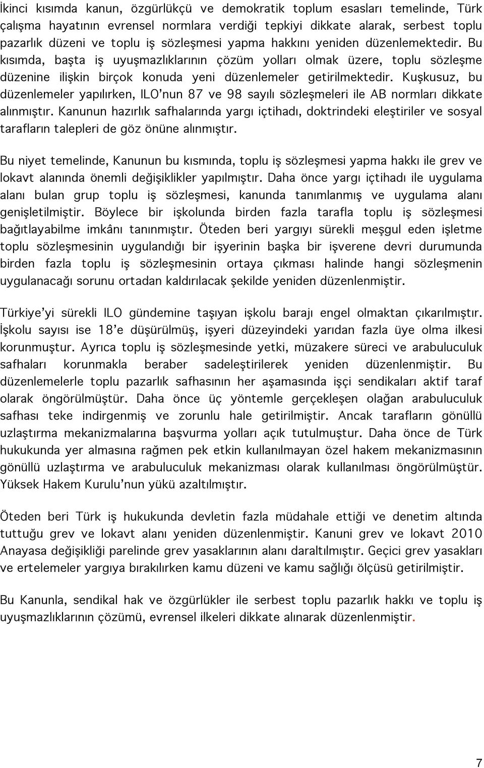 Kuşkusuz, bu düzenlemeler yapılırken, ILO nun 87 ve 98 sayılı sözleşmeleri ile AB normları dikkate alınmıştır.