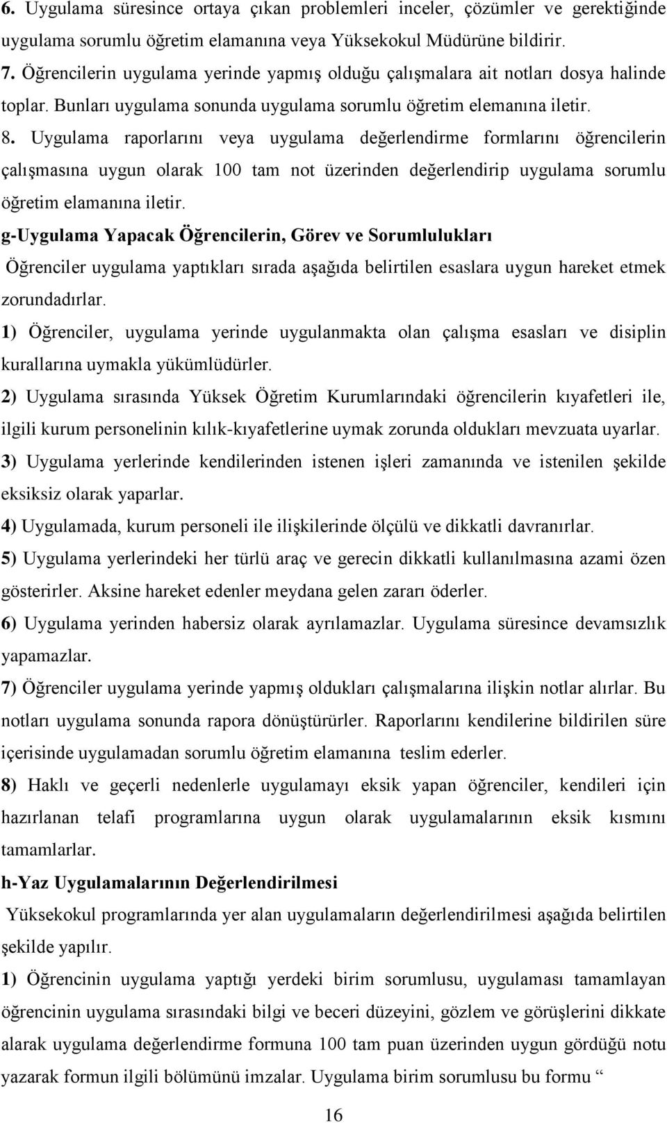 Uygulama raporlarını veya uygulama değerlendirme formlarını öğrencilerin çalışmasına uygun olarak 100 tam not üzerinden değerlendirip uygulama sorumlu öğretim elamanına iletir.