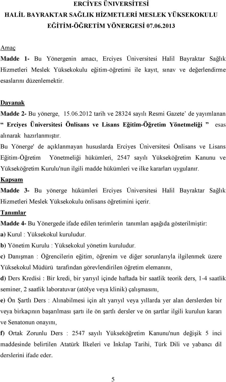 Dayanak Madde 2- Bu yönerge, 15.06.2012 tarih ve 28324 sayılı Resmi Gazete de yayımlanan Erciyes Üniversitesi Önlisans ve Lisans Eğitim-Öğretim Yönetmeliği esas alınarak hazırlanmıştır.