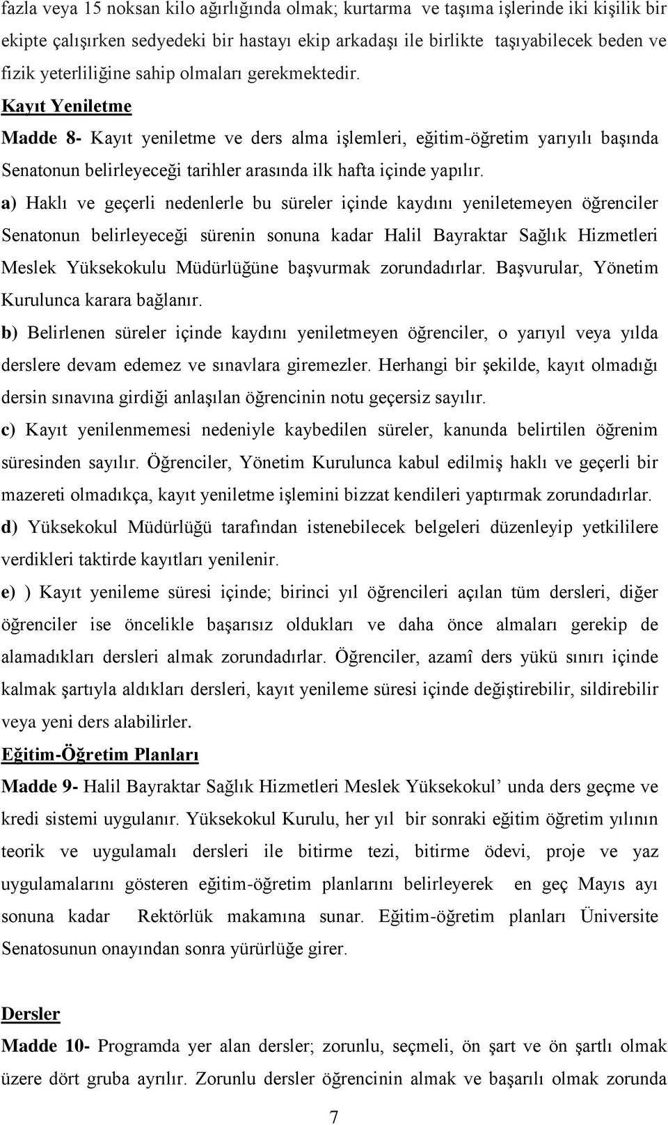 a) Haklı ve geçerli nedenlerle bu süreler içinde kaydını yeniletemeyen öğrenciler Senatonun belirleyeceği sürenin sonuna kadar Halil Bayraktar Sağlık Hizmetleri Meslek Yüksekokulu Müdürlüğüne