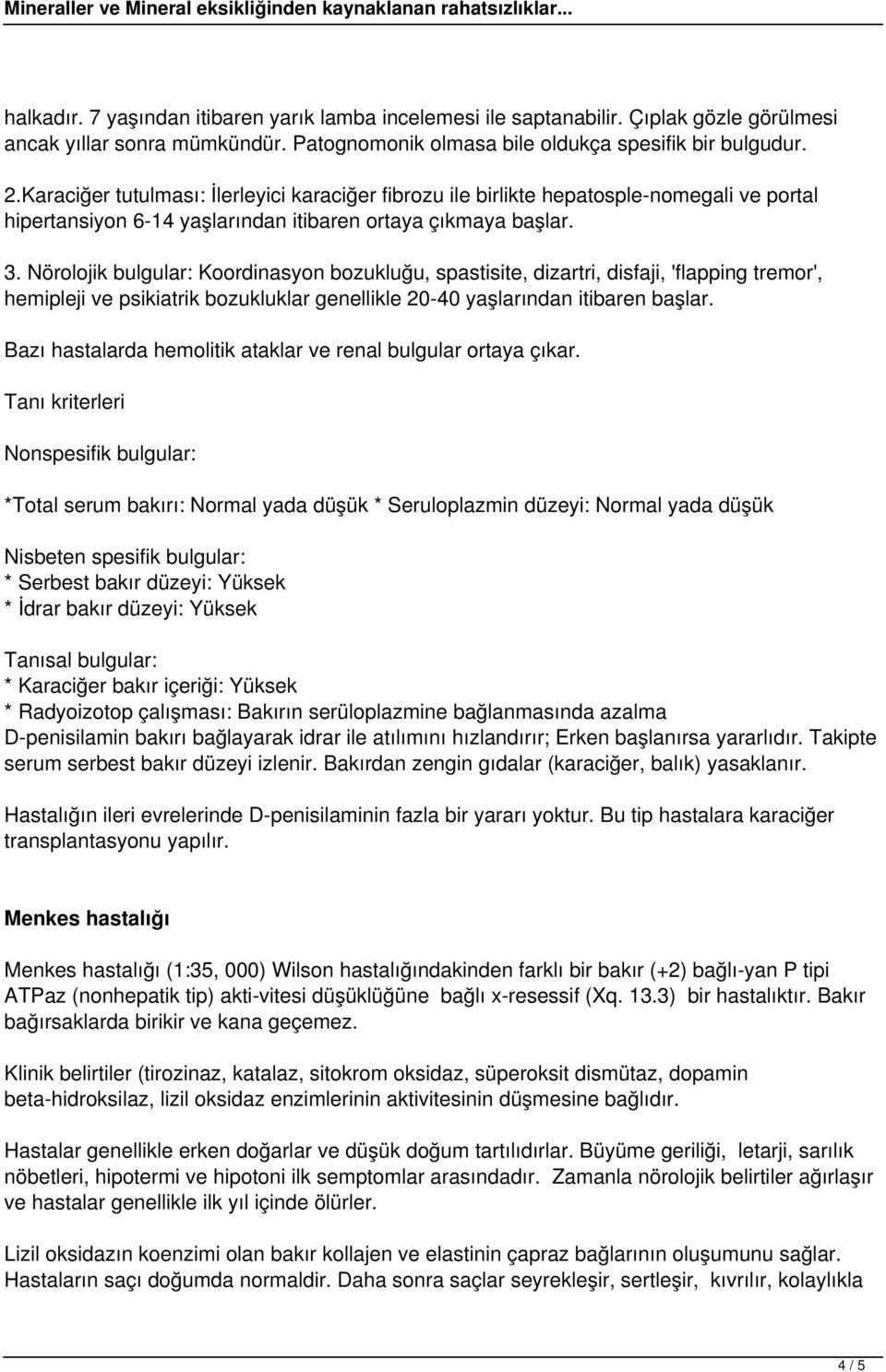 Nörolojik bulgular: Koordinasyon bozukluğu, spastisite, dizartri, disfaji, 'flapping tremor', hemipleji ve psikiatrik bozukluklar genellikle 20-40 yaşlarından itibaren başlar.