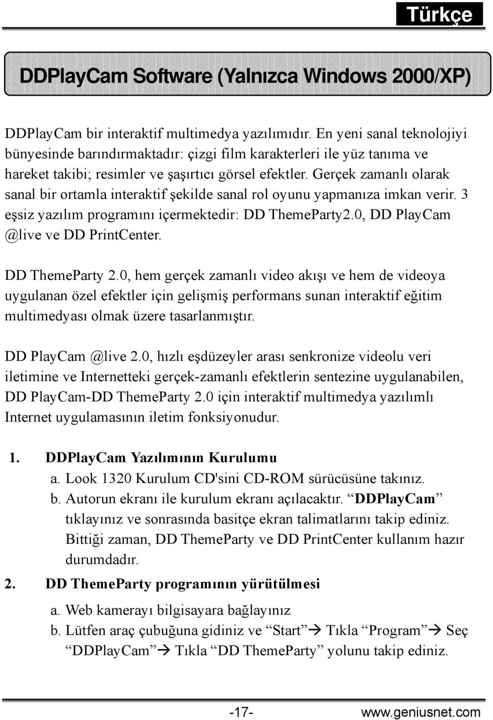 Gerçek zamanlı olarak sanal bir ortamla interaktif şekilde sanal rol oyunu yapmanıza imkan verir. 3 eşsiz yazılım programını içermektedir: DD ThemeParty2.0, DD PlayCam @live ve DD PrintCenter.