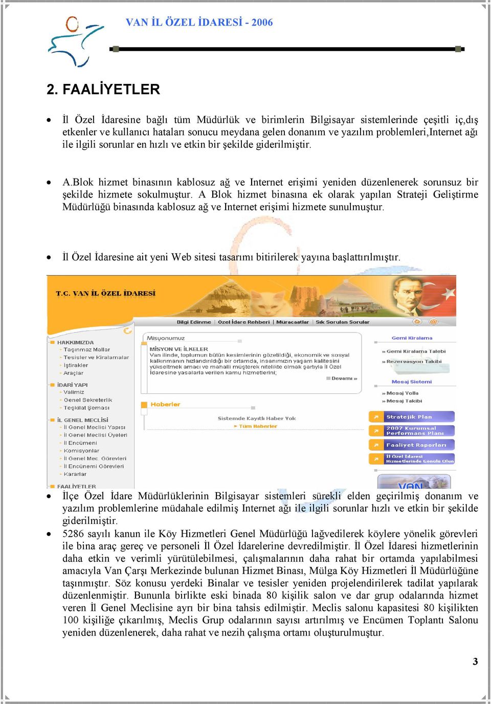 A Blok hizmet binasına ek olarak yapılan Strateji Geliştirme Müdürlüğü binasında kablosuz ağ ve Internet erişimi hizmete sunulmuştur.