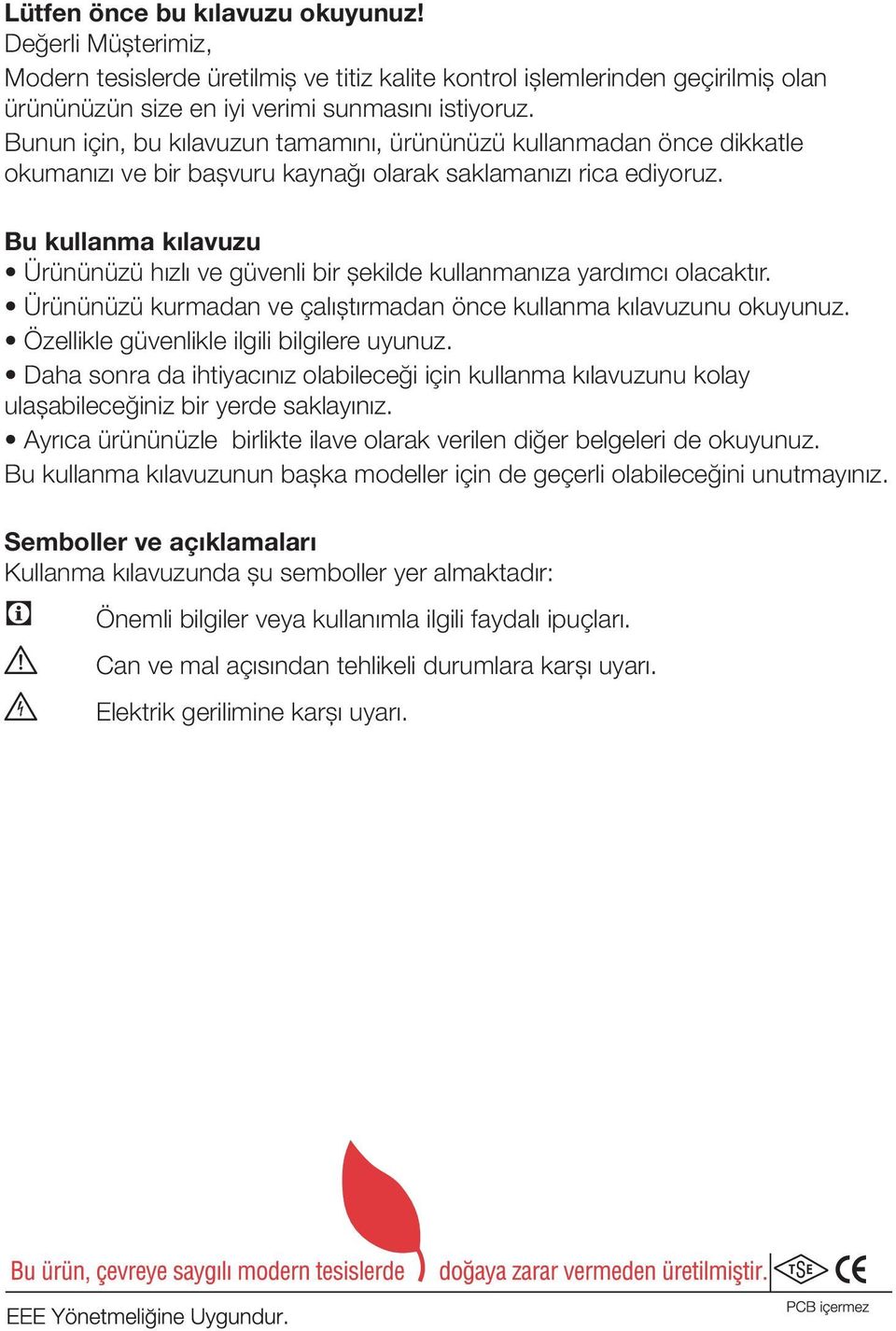 Bu kullanma kılavuzu Ürününüzü hızlı ve güvenli bir şekilde kullanmanıza yardımcı olacaktır. Ürününüzü kurmadan ve çalıştırmadan önce kullanma kılavuzunu okuyunuz.