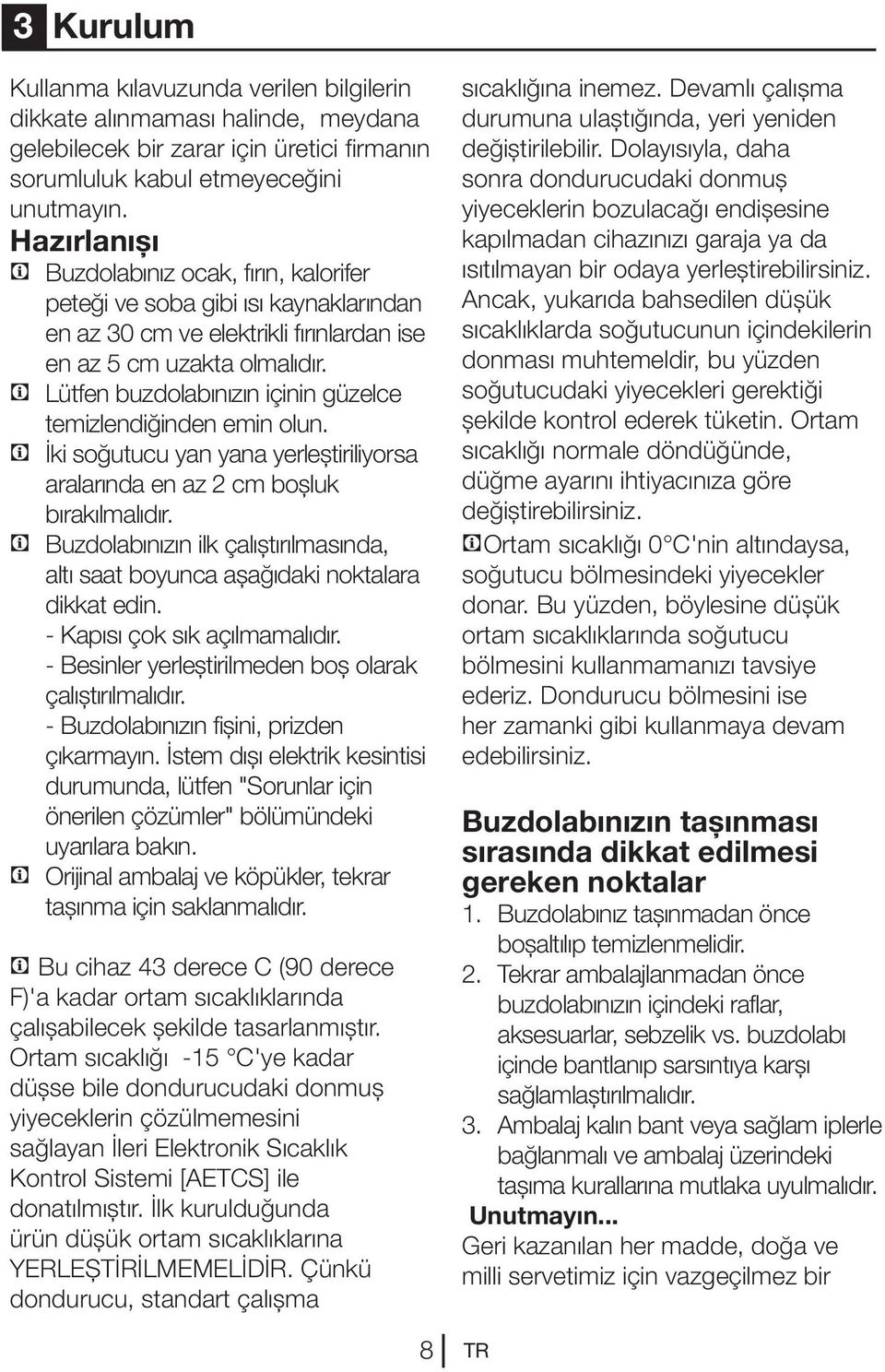 C Lütfen buzdolabınızın içinin güzelce temizlendiğinden emin olun. C İki soğutucu yan yana yerleştiriliyorsa aralarında en az 2 cm boşluk bırakılmalıdır.