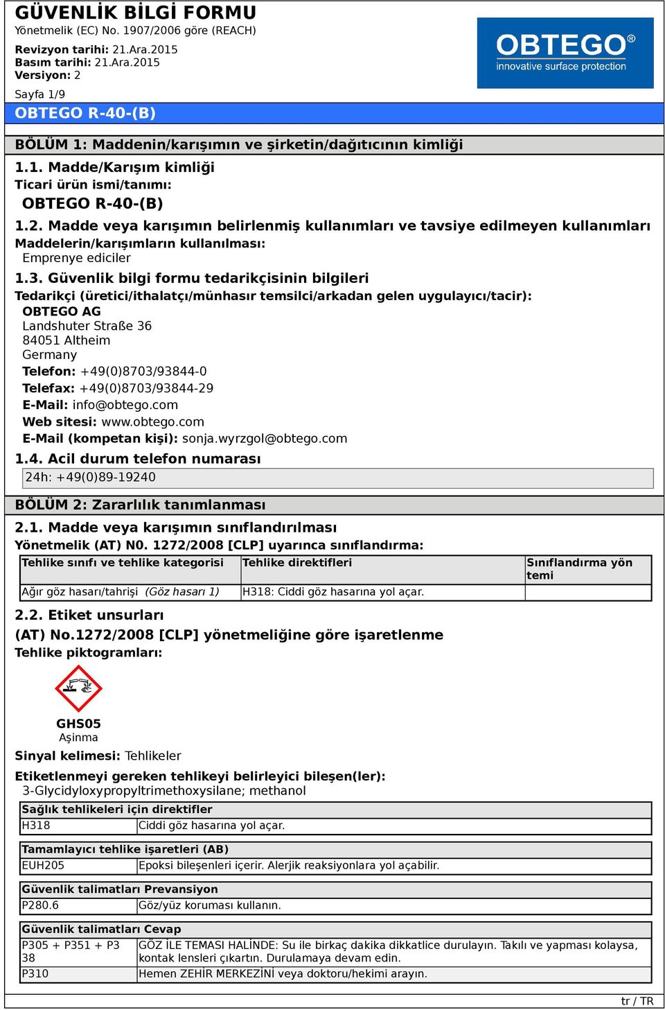 Güvenlik bilgi formu tedarikçisinin bilgileri Tedarikçi (üretici/ithalatçı/münhasır temsilci/arkadan gelen uygulayıcı/tacir): OBTEGO AG Landshuter Straße 36 84051 Altheim Germany Telefon: