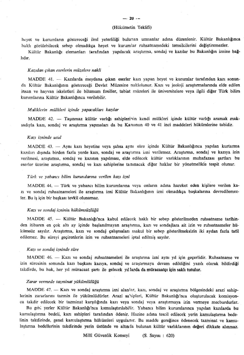 Kültür Bakanlığı elemanları tarafından yapılacak araştırma, sondaj ve kazılar bu Bakanlığın iznine bağlıdır. Kazıdan çıkan eserlerin müzelere nakli MADDE 41.