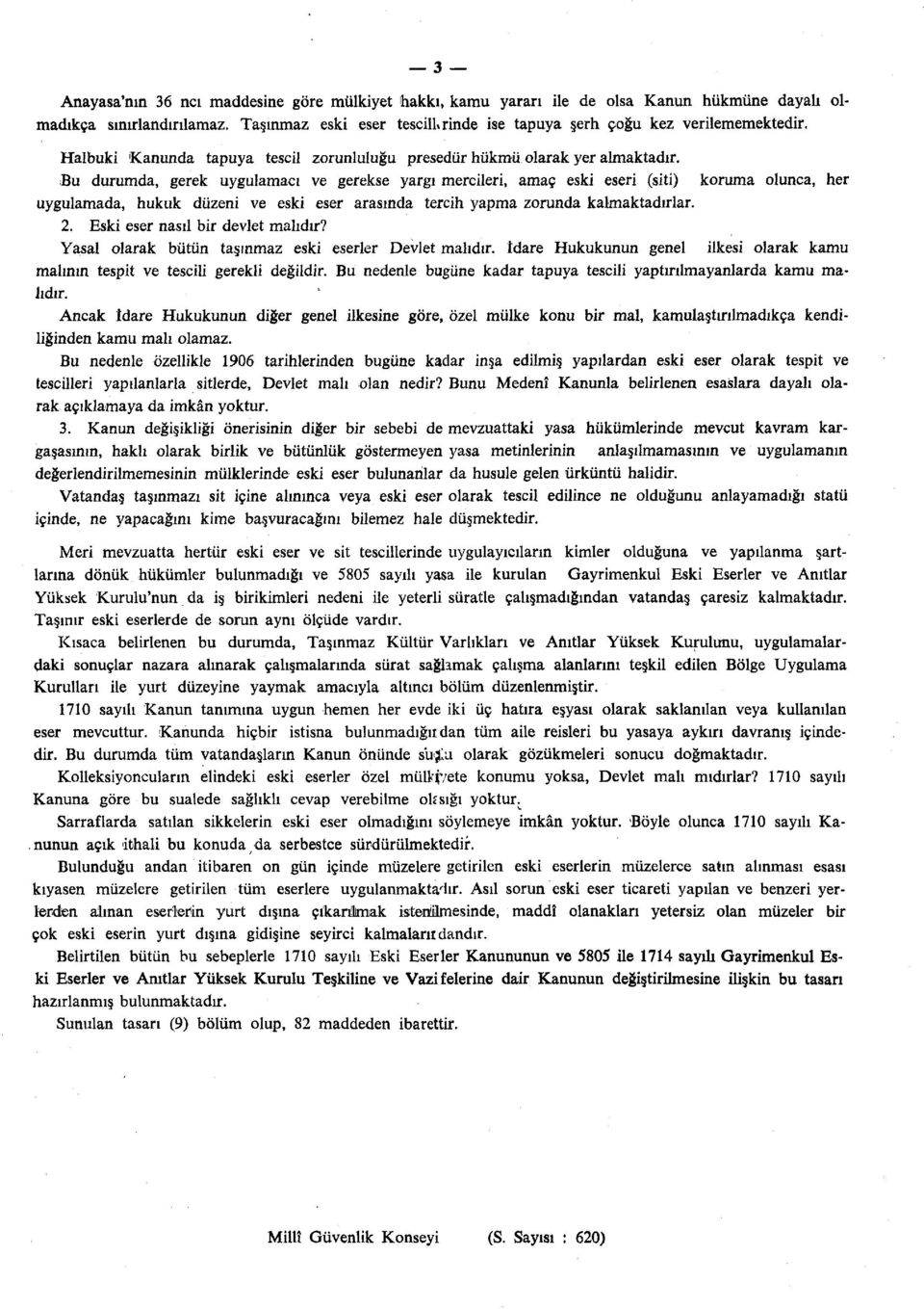 Bu durumda, gerek uygulamacı ve gerekse yargı mercileri, amaç eski eseri (siti) koruma olunca, her uygulamada, hukuk düzeni ve eski eser arasında tercih yapma zorunda kalmaktadırlar. 2.