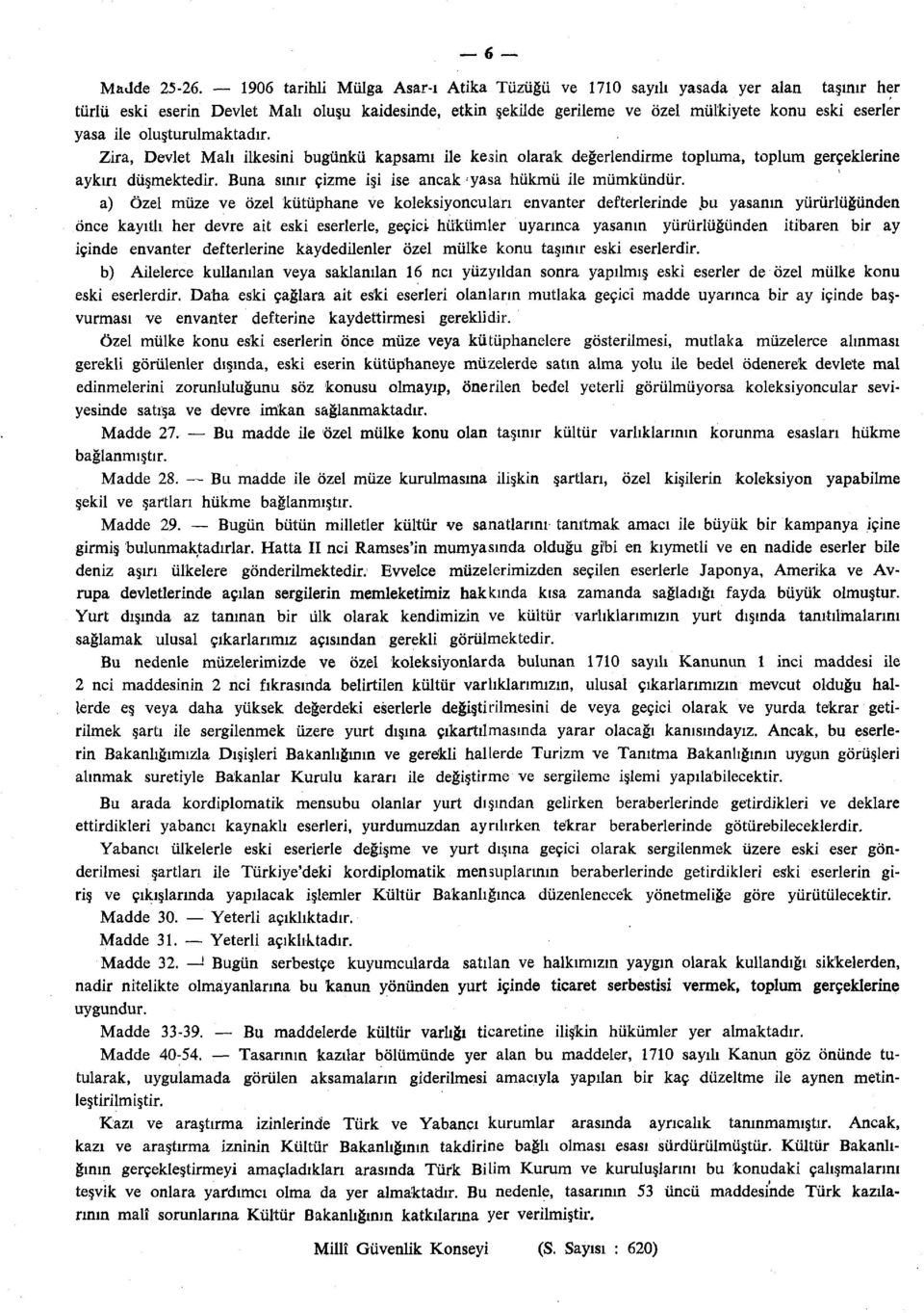 oluşturulmaktadır. Zira, Devlet Malı ilkesini bugünkü kapsamı ile kesin olarak değerlendirme topluma, toplum gerçeklerine aykırı düşmektedir. Buna sınır çizme işi ise ancak-yasa hükmü ile mümkündür.