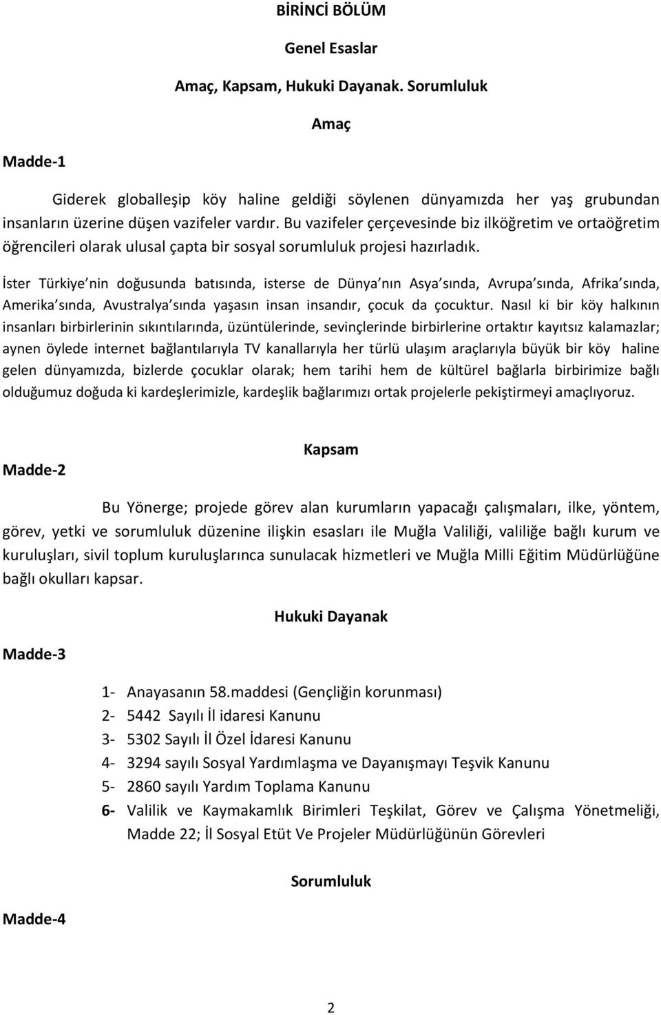 Bu vazifeler çerçevesinde biz ilköğretim ve ortaöğretim öğrencileri olarak ulusal çapta bir sosyal sorumluluk projesi hazırladık.