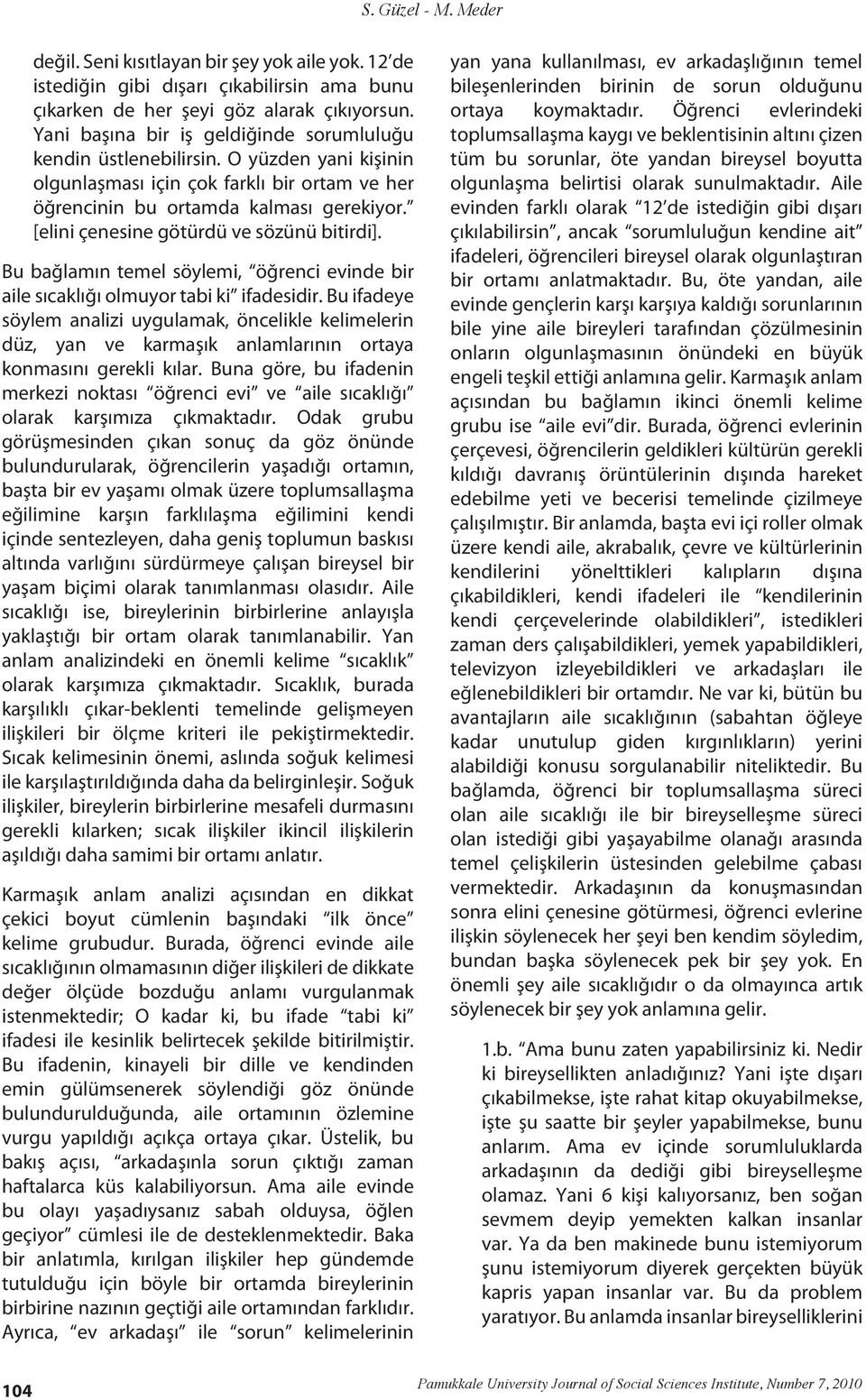 [elini çenesine götürdü ve sözünü bitirdi]. Bu bağlamın temel söylemi, öğrenci evinde bir aile sıcaklığı olmuyor tabi ki ifadesidir.