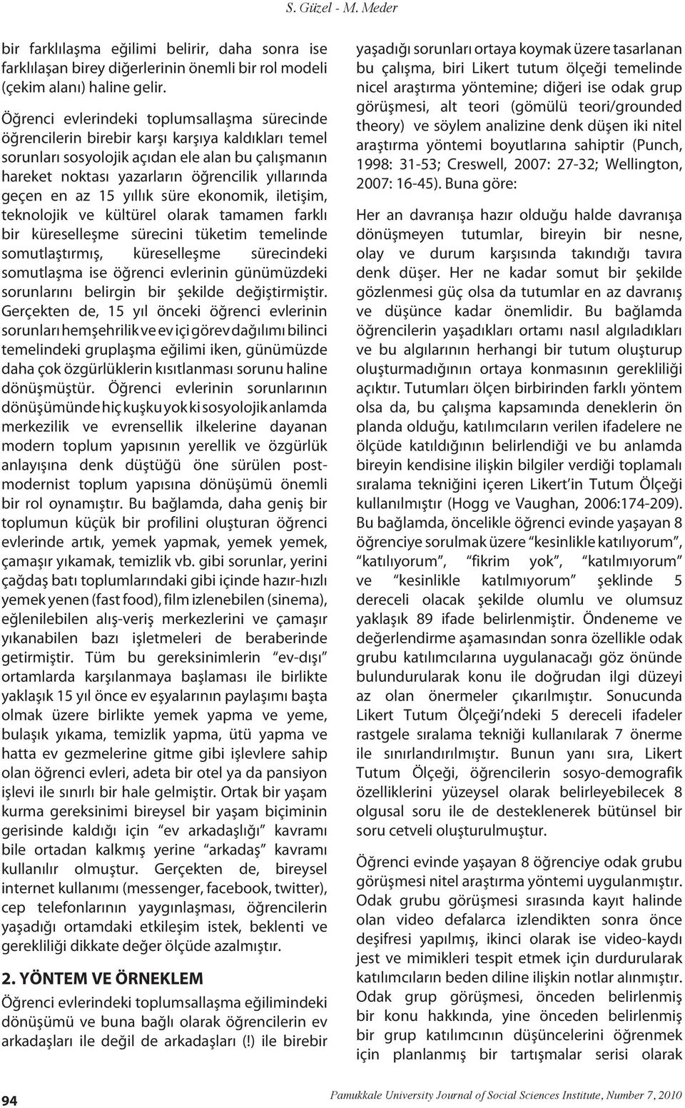 geçen en az 15 yıllık süre ekonomik, iletişim, teknolojik ve kültürel olarak tamamen farklı bir küreselleşme sürecini tüketim temelinde somutlaştırmış, küreselleşme sürecindeki somutlaşma ise öğrenci