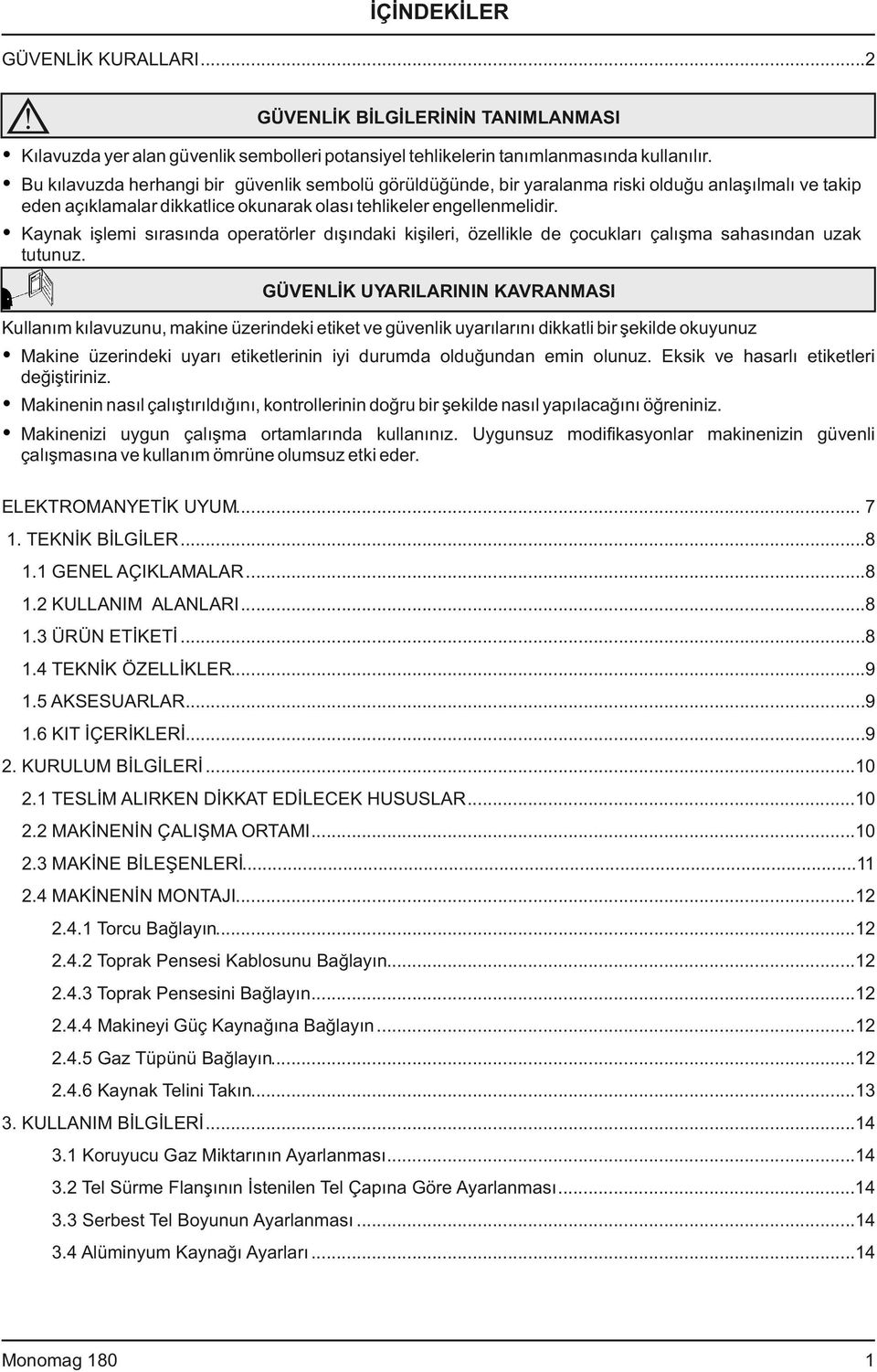 Kaynak işlemi sırasında operatörler dışındaki kişileri, özellikle de çocukları çalışma sahasından uzak tutunuz.