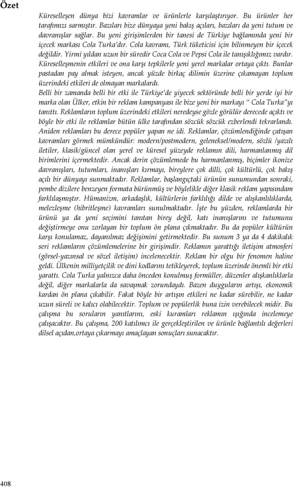 Yirmi yıldan uzun bir süredir Coca Cola ve Pepsi Cola ile tanışıklığımız vardır. Küreselleşmenin etkileri ve ona karşı tepkilerle yeni yerel markalar ortaya çıktı.