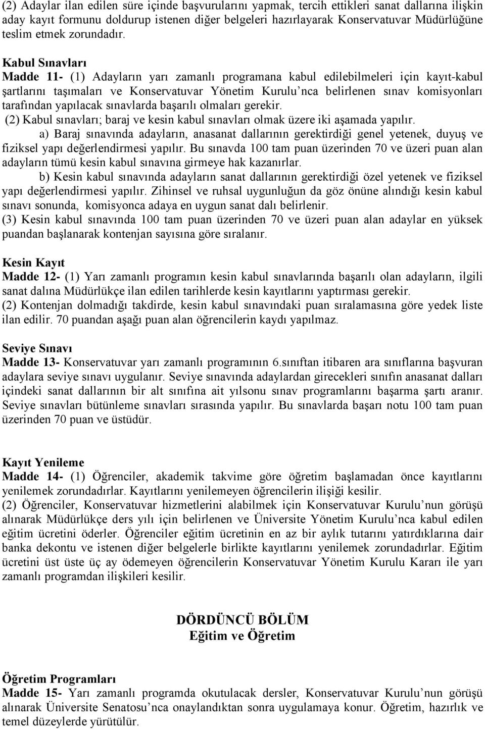 Kabul Sınavları Madde 11- (1) Adayların yarı zamanlı programana kabul edilebilmeleri için kayıt-kabul şartlarını taşımaları ve Konservatuvar Yönetim Kurulu nca belirlenen sınav komisyonları