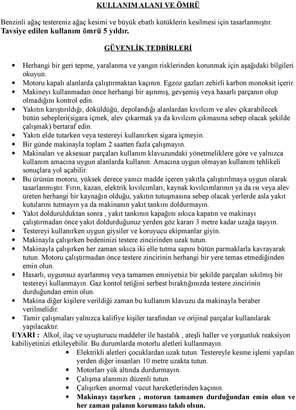 Egzz gazları zehirli karbn mnksit içerir. Makineyı kullanmadan önce herhangi bir aşınmış, gevşemiş veya hasarlı parçanın lup lmadığını kntrl edin.