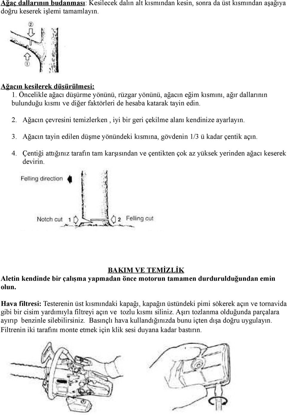 Ağacın çevresini temizlerken, iyi bir geri çekilme alanı kendinize ayarlayın. 3. Ağacın tayin edilen düşme yönündeki kısmına, gövdenin 1/3 ü kadar çentik açın. 4.