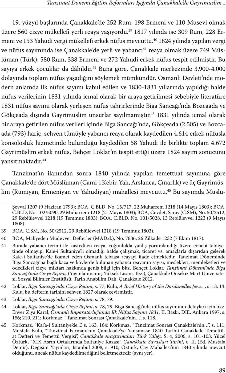 40 1824 yılında yapılan vergi ve nüfus sayımında ise Çanakkale de yerli ve yabancı 41 reaya olmak üzere 749 Müslüman (Türk), 580 Rum, 338 Ermeni ve 272 Yahudi erkek nüfus tespit edilmiştir.