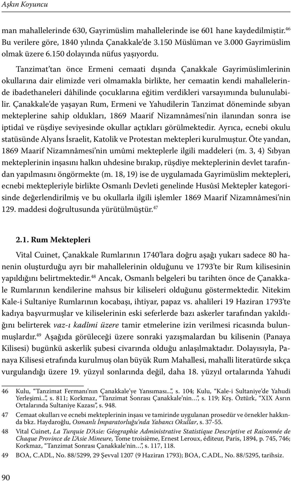 Tanzimat tan önce Ermeni cemaati dışında Çanakkale Gayrimüslimlerinin okullarına dair elimizde veri olmamakla birlikte, her cemaatin kendi mahallelerinde ibadethaneleri dâhilinde çocuklarına eğitim