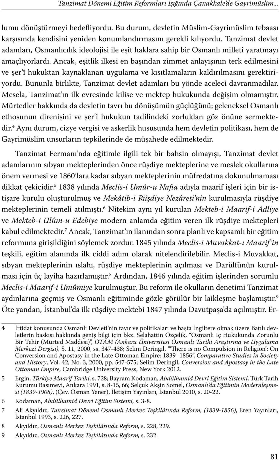 Tanzimat devlet adamları, Osmanlıcılık ideolojisi ile eşit haklara sahip bir Osmanlı milleti yaratmayı amaçlıyorlardı.