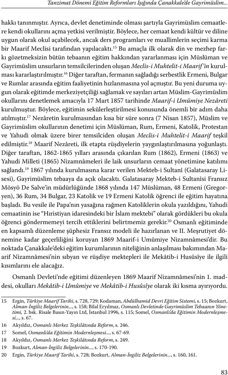 15 Bu amaçla ilk olarak din ve mezhep farkı gözetmeksizin bütün tebaanın eğitim hakkından yararlanması için Müslüman ve Gayrimüslim unsurların temsilcilerinden oluşan Meclis-i Muhtelit-i Maarif in