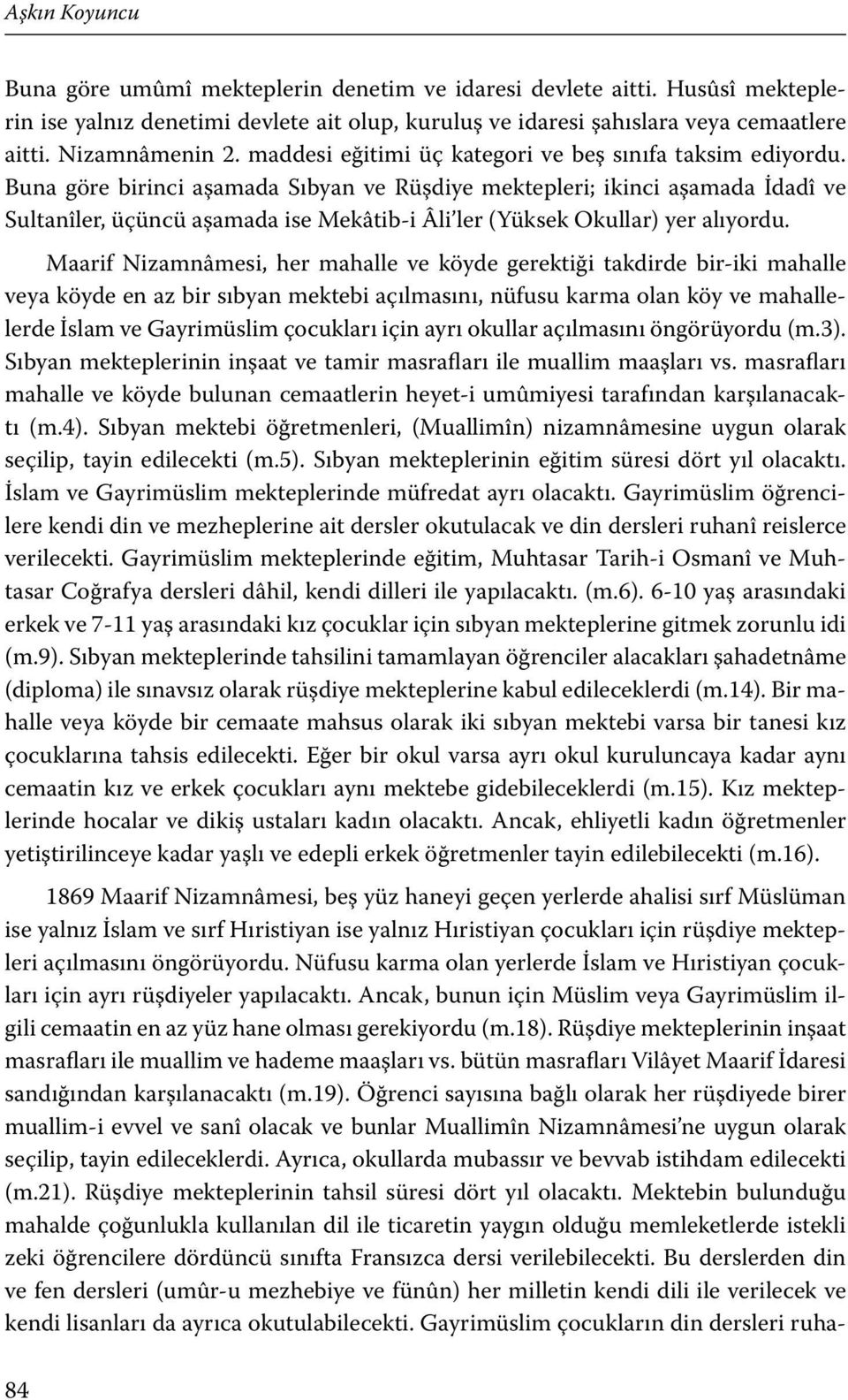 Buna göre birinci aşamada Sıbyan ve Rüşdiye mektepleri; ikinci aşamada İdadî ve Sultanîler, üçüncü aşamada ise Mekâtib-i Âli ler (Yüksek Okullar) yer alıyordu.