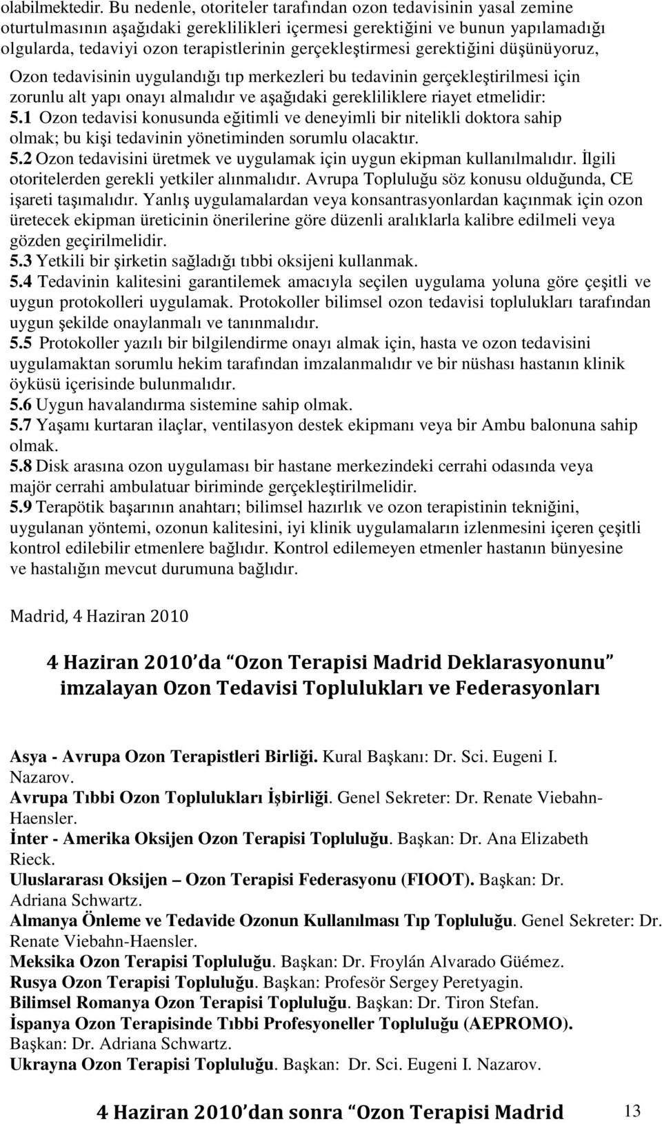 gerçekleştirmesi gerektiğini düşünüyoruz, Ozon tedavisinin uygulandığı tıp merkezleri bu tedavinin gerçekleştirilmesi için zorunlu alt yapı onayı almalıdır ve aşağıdaki gerekliliklere riayet