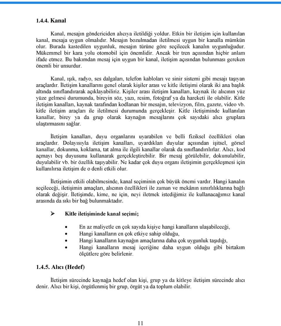 Bu bakımdan mesaj için uygun bir kanal, iletiģim açısından bulunması gereken önemli bir unsurdur. Kanal, ıģık, radyo, ses dalgaları, telefon kabloları ve sinir sistemi gibi mesajı taģıyan araçlardır.