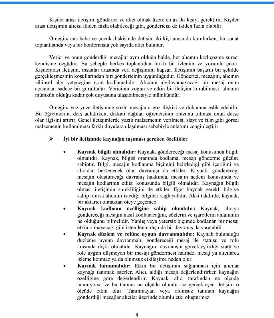 Verici ve onun gönderdiği mesajlar aynı olduğu halde, her alıcının kod çözme süreci kendisine özgüdür. Bu sebeple herkes toplantıdan farklı bir izlenim ve yorumla çıkar.