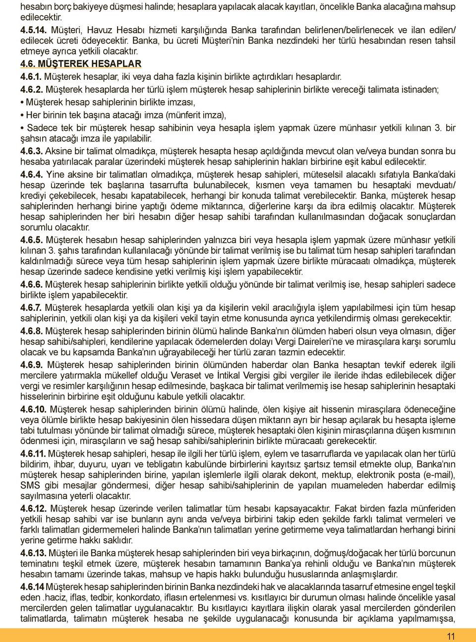 Banka, bu ücreti Müşteri nin Banka nezdindeki her türlü hesabından resen tahsil etmeye ayrıca yetkili olacaktır. 4.6. MÜŞTEREK HESAPLAR 4.6.1.