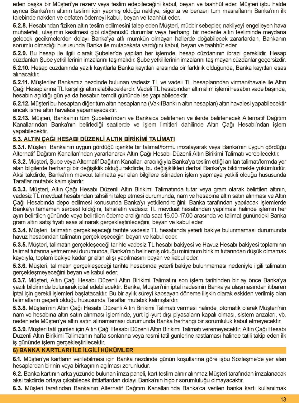 8. Hesabından fiziken altın teslim edilmesini talep eden Müşteri, mücbir sebepler, nakliyeyi engelleyen hava muhalefeti, ulaşımın kesilmesi gibi olağanüstü durumlar veya herhangi bir nedenle altın