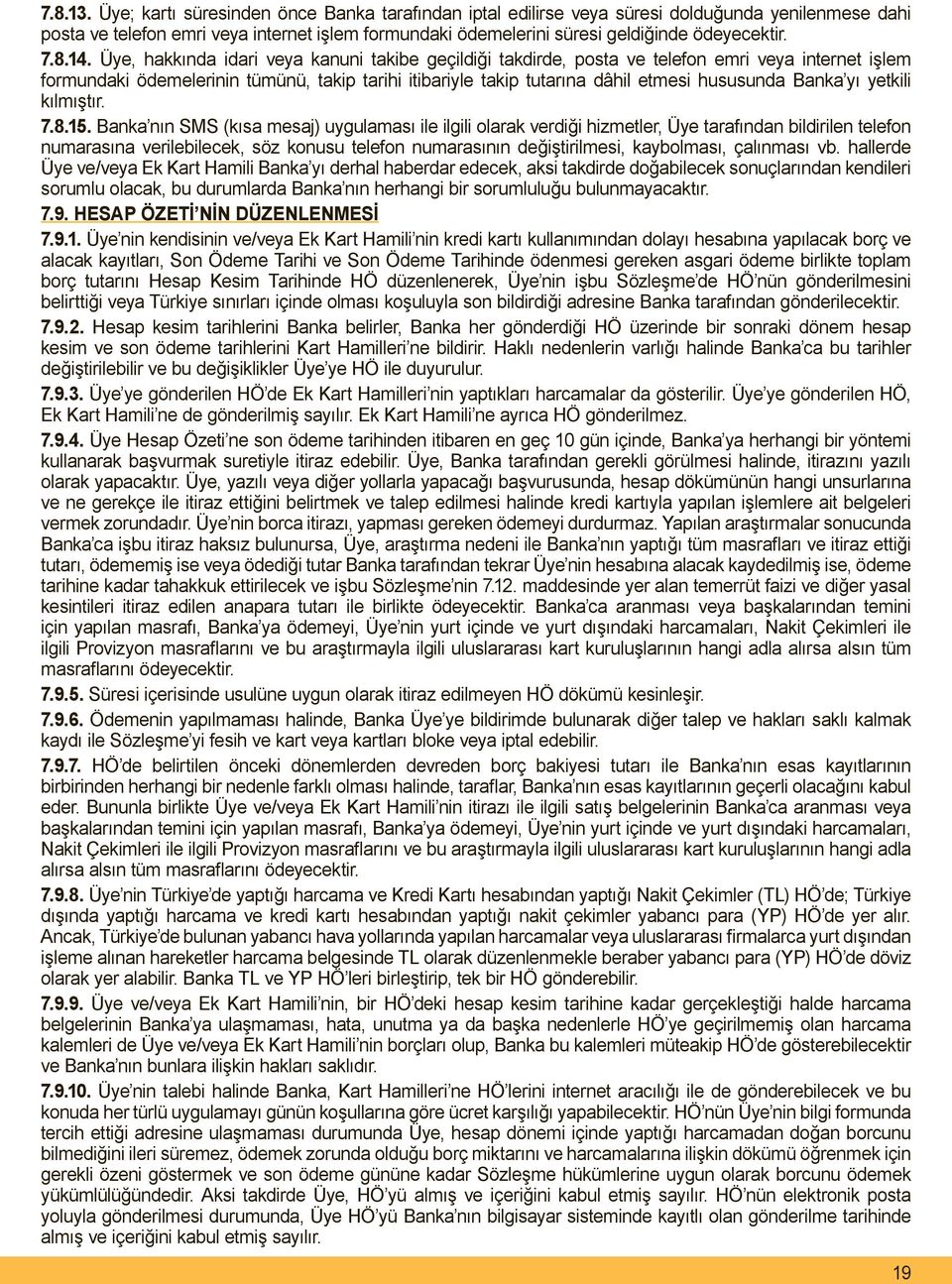 14. Üye, hakkında idari veya kanuni takibe geçildiği takdirde, posta ve telefon emri veya internet işlem formundaki ödemelerinin tümünü, takip tarihi itibariyle takip tutarına dâhil etmesi hususunda