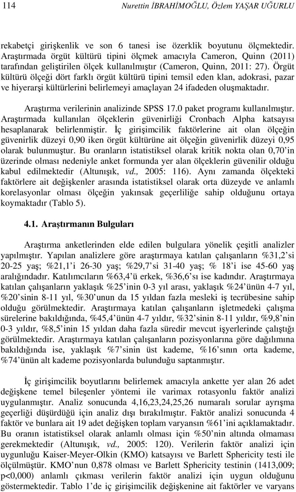 Örgüt kültürü ölçeği dört farklı örgüt kültürü tipini temsil eden klan, adokrasi, pazar ve hiyerarşi kültürlerini belirlemeyi amaçlayan 24 ifadeden oluşmaktadır.