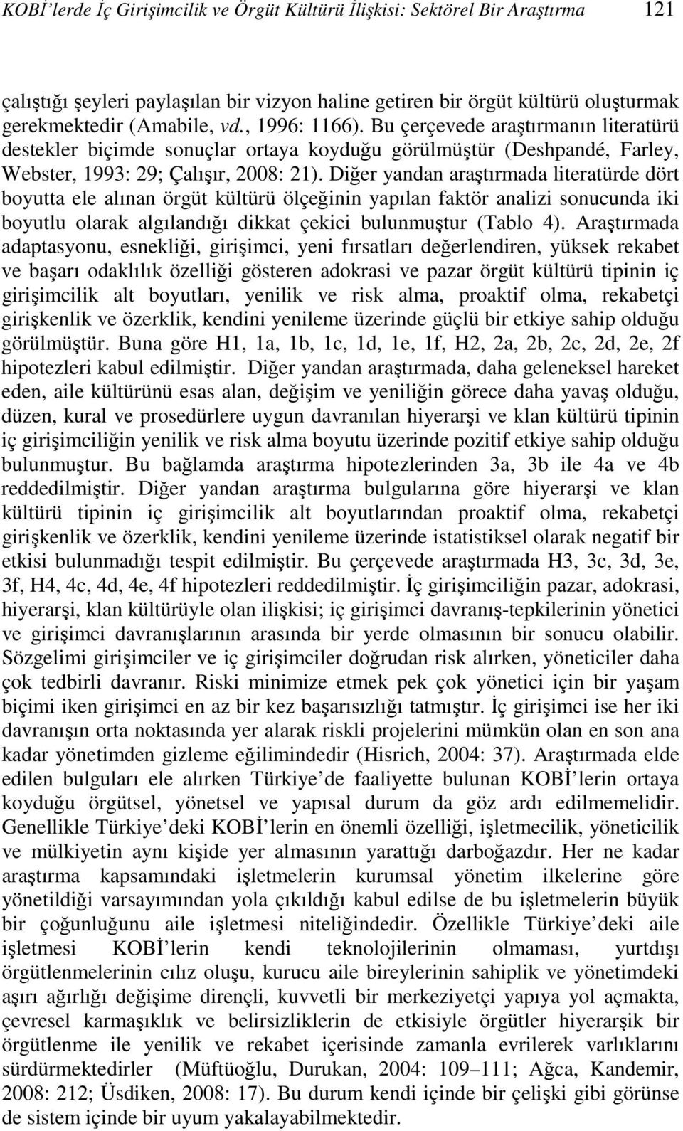 Diğer yandan araştırmada literatürde dört boyutta ele alınan örgüt kültürü ölçeğinin yapılan faktör analizi sonucunda iki boyutlu olarak algılandığı dikkat çekici bulunmuştur (Tablo 4).