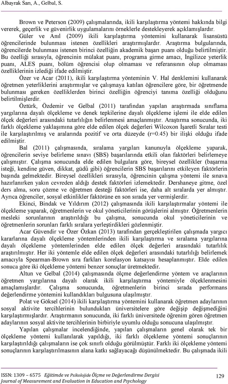 Güler ve Anıl (2009) ikili karşılaştırma yöntemini kullanarak lisansüstü öğrencilerinde bulunması istenen özellikleri araştırmışlardır.