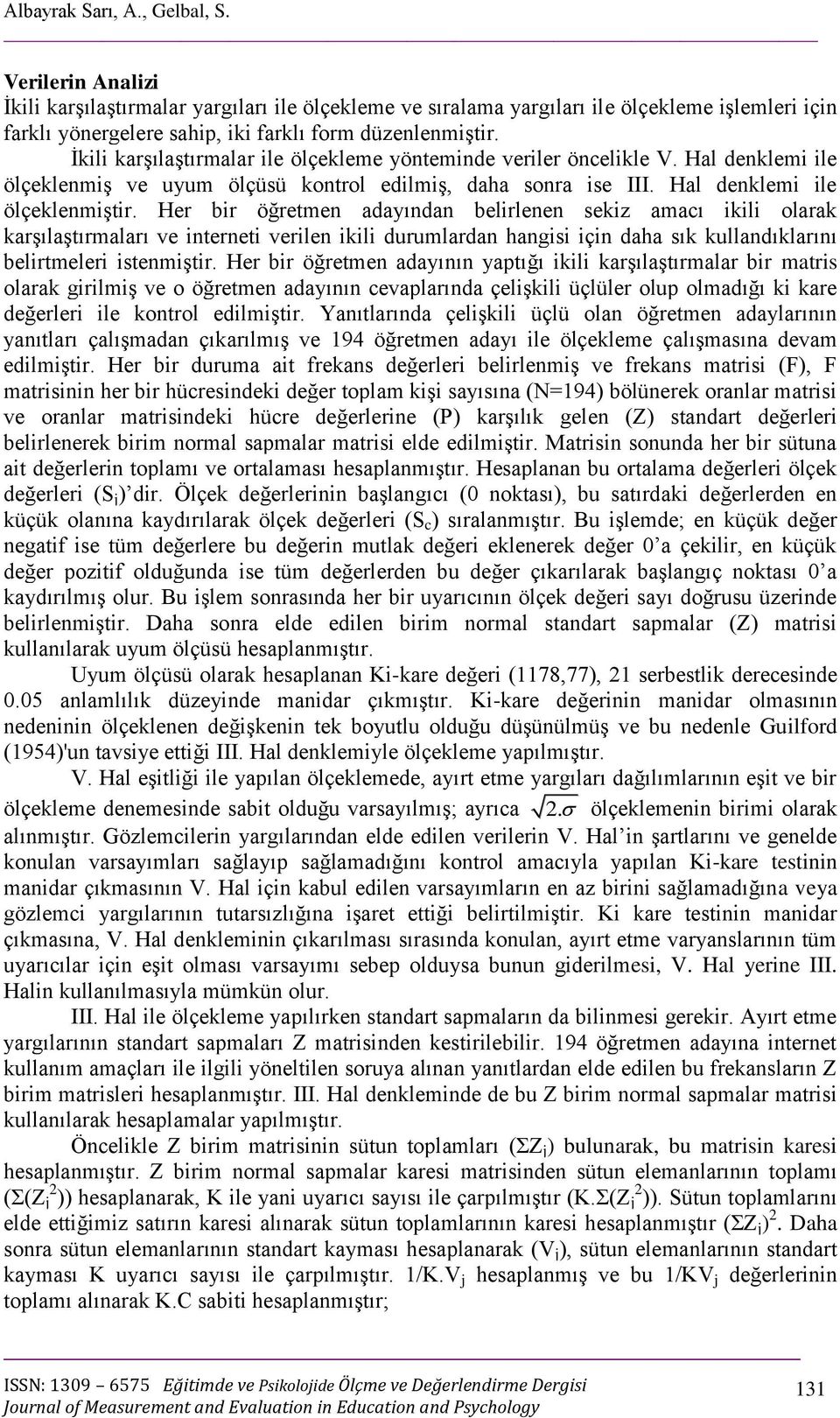 İkili karşılaştırmalar ile ölçekleme yönteminde veriler öncelikle V. Hal denklemi ile ölçeklenmiş ve uyum ölçüsü kontrol edilmiş, daha sonra ise III. Hal denklemi ile ölçeklenmiştir.