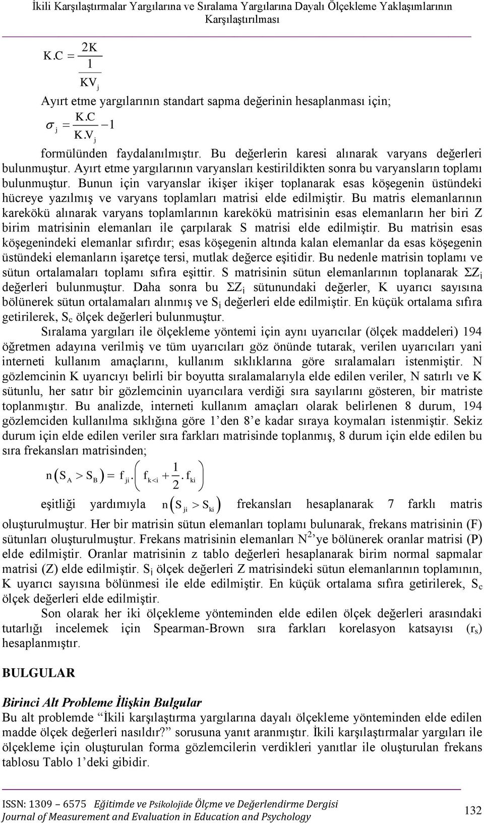 Bunun için varyanslar ikişer ikişer toplanarak esas köşegenin üstündeki hücreye yazılmış ve varyans toplamları matrisi elde edilmiştir.