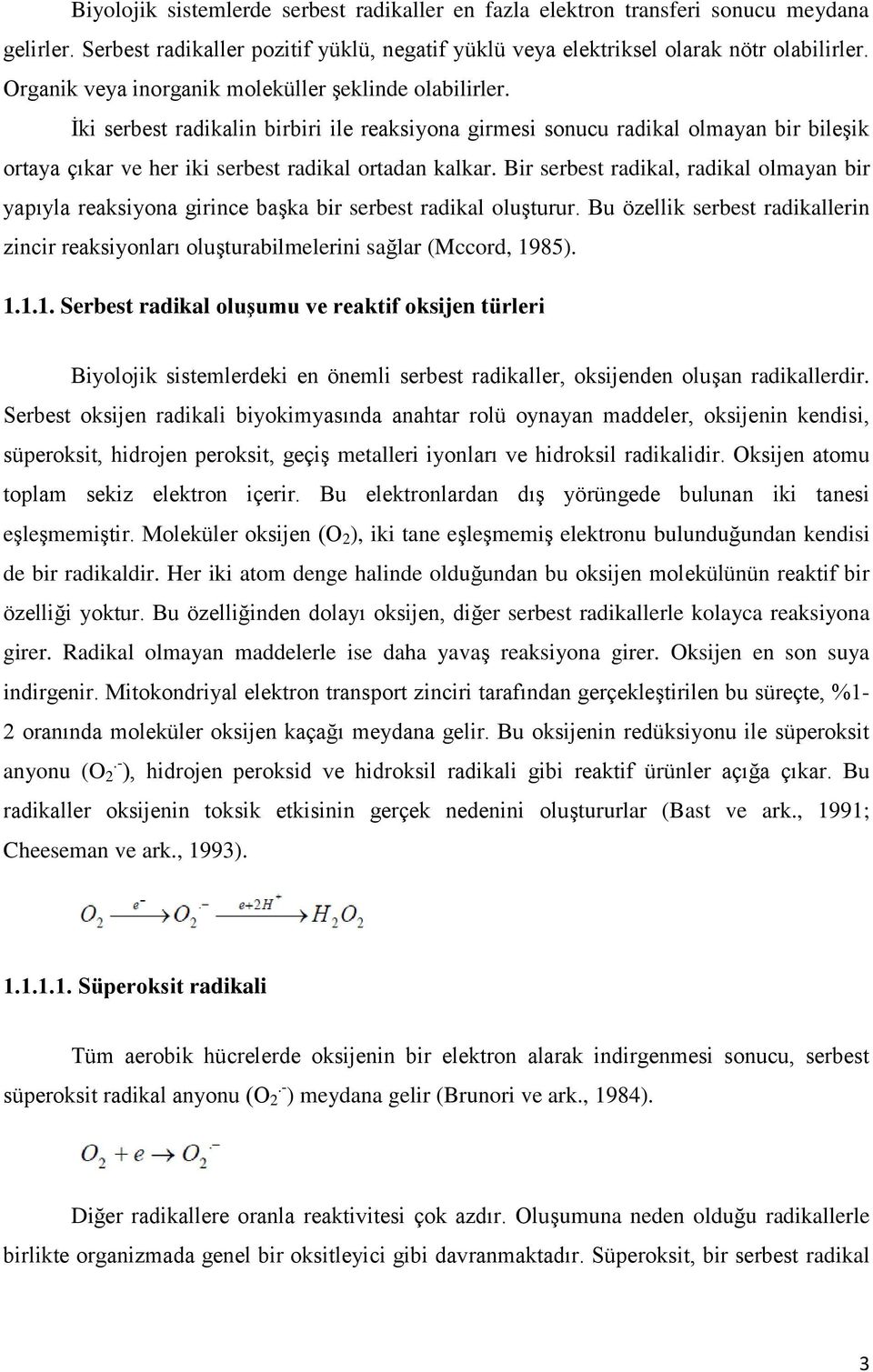 Bir serbest radikal, radikal olmayan bir yapıyla reaksiyona girince başka bir serbest radikal oluşturur. Bu özellik serbest radikallerin zincir reaksiyonları oluşturabilmelerini sağlar (Mccord, 1985).