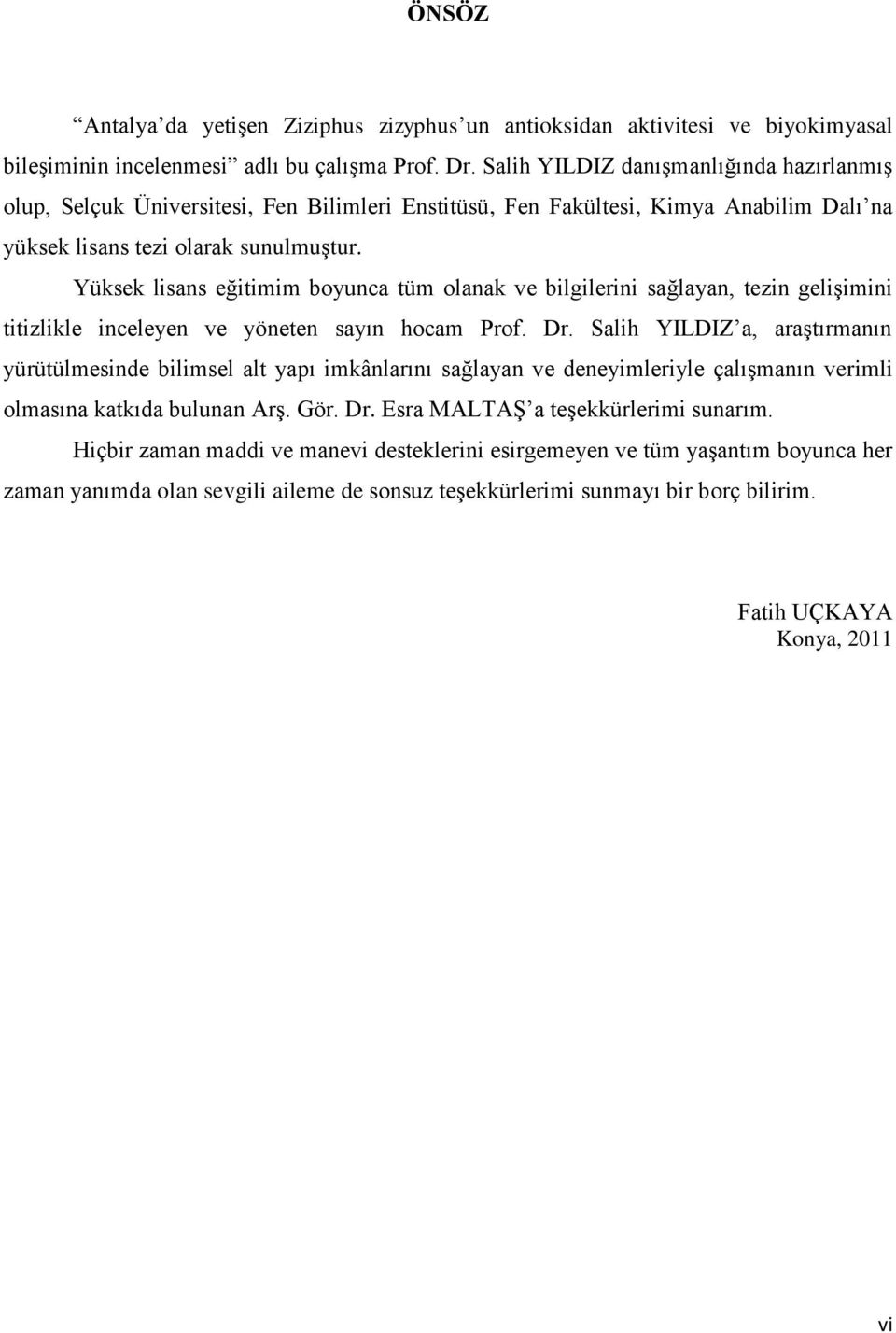 Yüksek lisans eğitimim boyunca tüm olanak ve bilgilerini sağlayan, tezin gelişimini titizlikle inceleyen ve yöneten sayın hocam Prof. Dr.